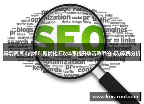 赫塔费通过战术创新优化进攻体系提升攻击效率的成功案例分析
